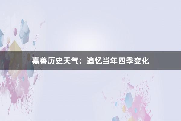 嘉善历史天气：追忆当年四季变化